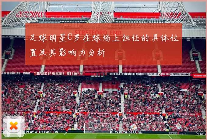 足球明星C罗在球场上担任的具体位置及其影响力分析