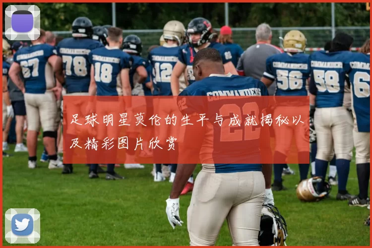 足球明星莫伦的生平与成就揭秘以及精彩图片欣赏