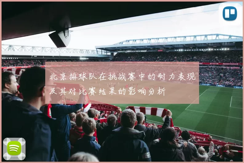 北京排球队在挑战赛中的耐力表现及其对比赛结果的影响分析