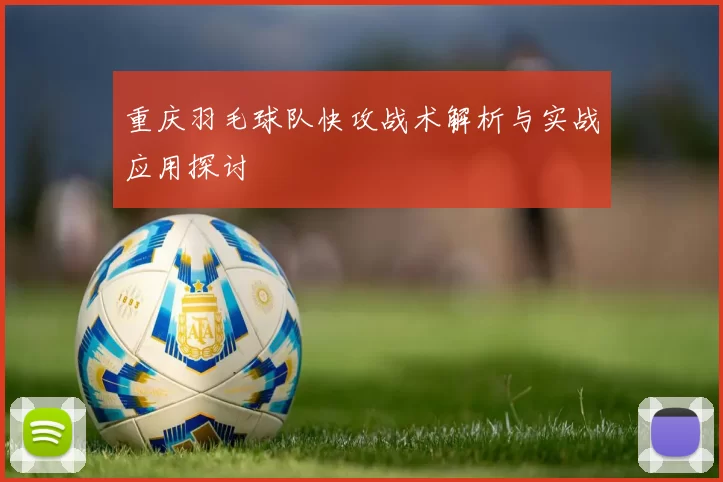 重庆羽毛球队快攻战术解析与实战应用探讨