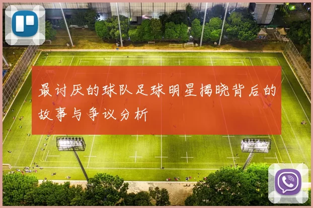 最讨厌的球队足球明星揭晓背后的故事与争议分析