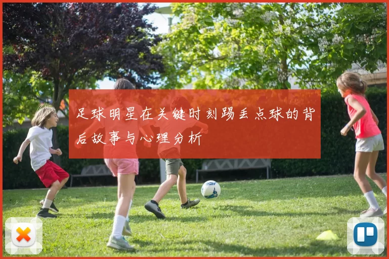 足球明星在关键时刻踢丢点球的背后故事与心理分析